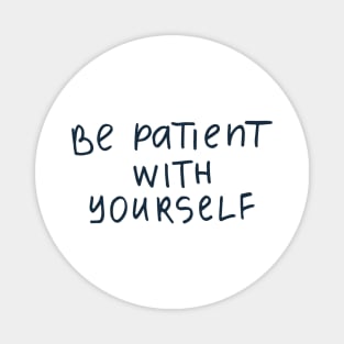 Be patient with yourserlf Magnet